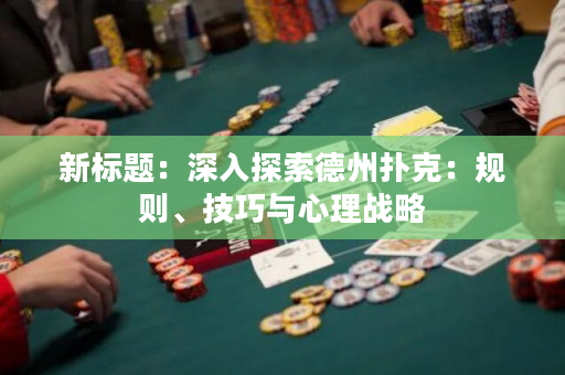 新标题：深入探索德州扑克：规则、技巧与心理战略