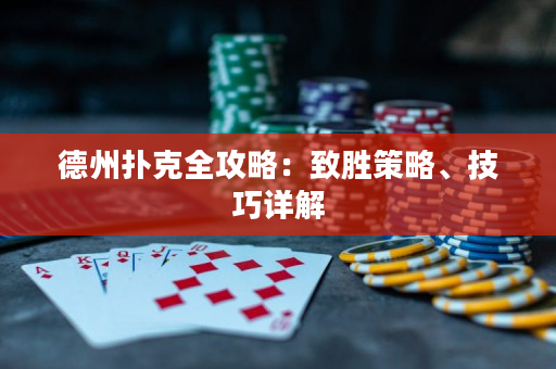 德州扑克全攻略：致胜策略、技巧详解