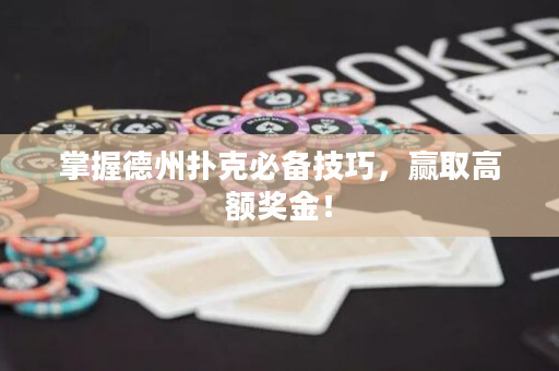 掌握德州扑克必备技巧，赢取高额奖金！