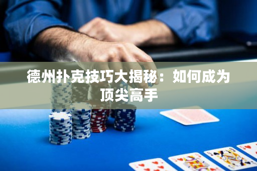 德州扑克技巧大揭秘：如何成为顶尖高手