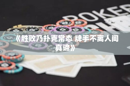 《胜败乃扑克常态 牌手不离人间真谛》