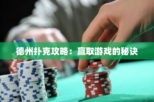 德州扑克攻略：赢取游戏的秘诀