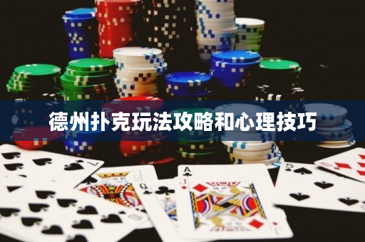 德州扑克玩法攻略和心理技巧