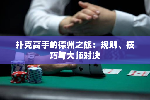 扑克高手的德州之旅：规则、技巧与大师对决