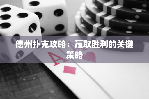 德州扑克攻略：赢取胜利的关键策略