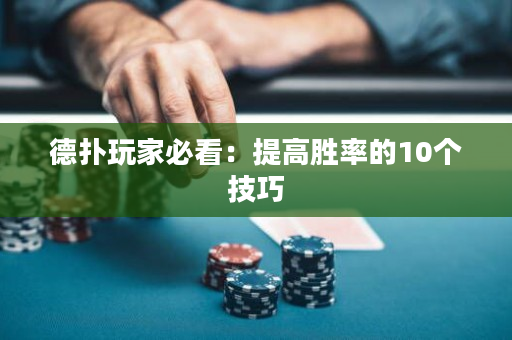 德扑玩家必看：提高胜率的10个技巧