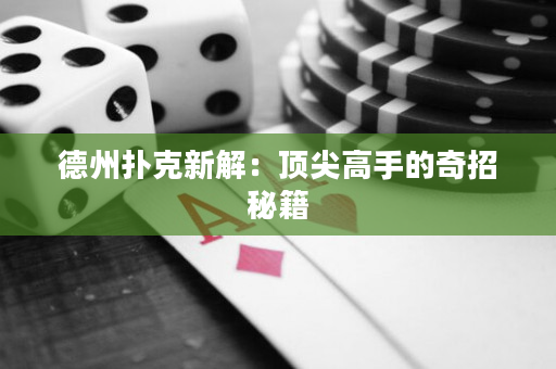 德州扑克新解：顶尖高手的奇招秘籍
