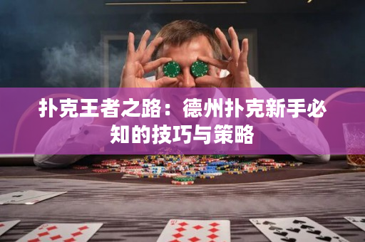 扑克王者之路：德州扑克新手必知的技巧与策略