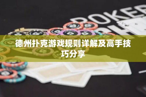 德州扑克游戏规则详解及高手技巧分享