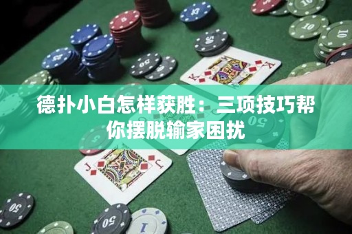 德扑小白怎样获胜：三项技巧帮你摆脱输家困扰
