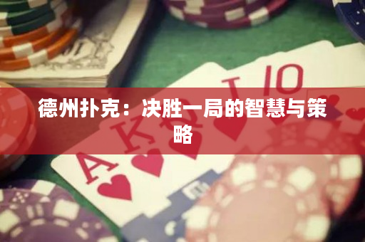 德州扑克：决胜一局的智慧与策略