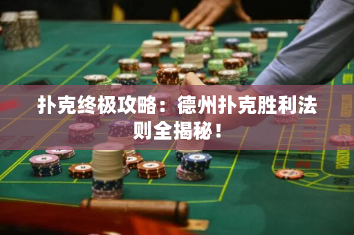 扑克终极攻略：德州扑克胜利法则全揭秘！