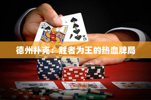 德州扑克：胜者为王的热血牌局
