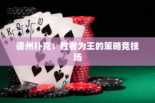 德州扑克：胜者为王的策略竞技场