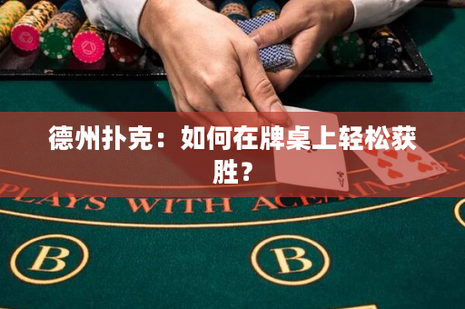德州扑克：如何在牌桌上轻松获胜？