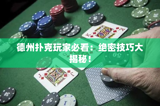 德州扑克玩家必看：绝密技巧大揭秘！