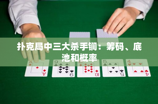 扑克局中三大杀手锏：筹码、底池和概率
