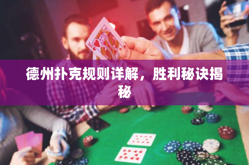 德州扑克规则详解，胜利秘诀揭秘