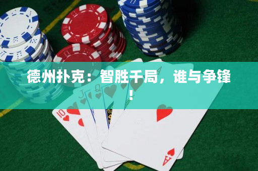德州扑克：智胜千局，谁与争锋！