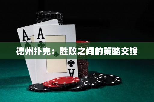 德州扑克：胜败之间的策略交锋