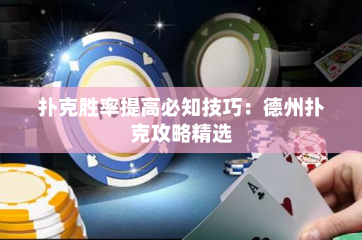 扑克胜率提高必知技巧：德州扑克攻略精选