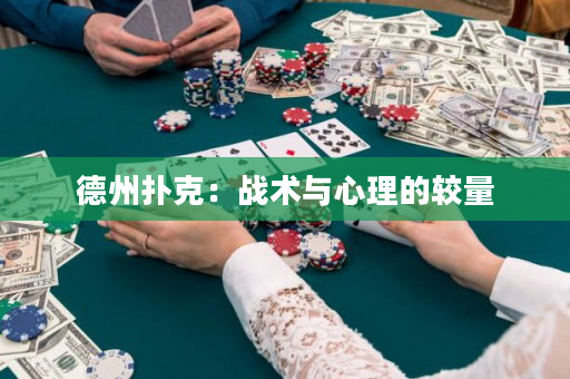 德州扑克：战术与心理的较量
