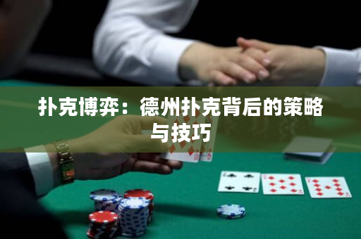 扑克博弈：德州扑克背后的策略与技巧