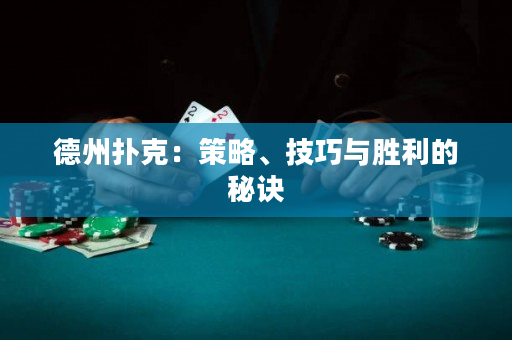 德州扑克：策略、技巧与胜利的秘诀