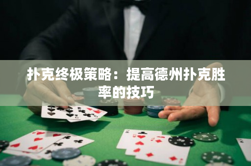 扑克终极策略：提高德州扑克胜率的技巧