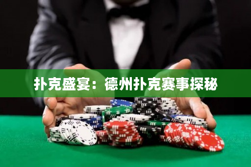 扑克盛宴：德州扑克赛事探秘