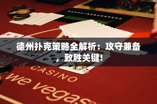德州扑克策略全解析：攻守兼备，致胜关键!