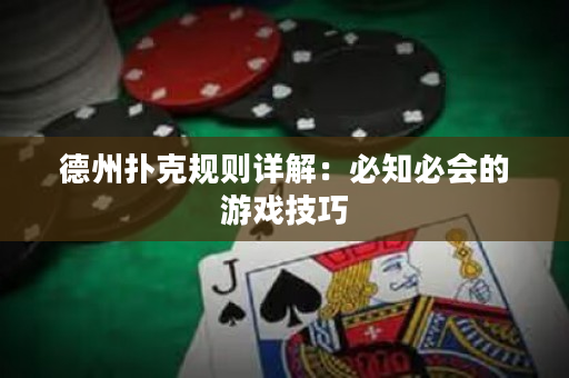 德州扑克规则详解：必知必会的游戏技巧
