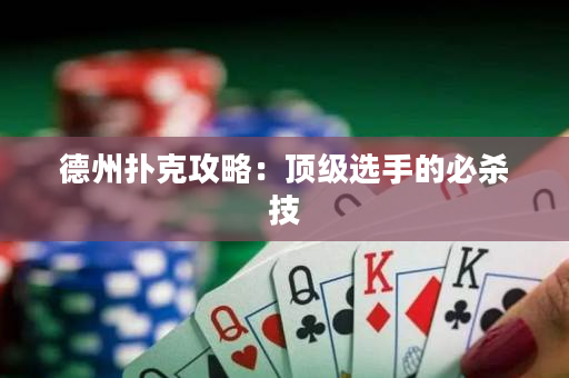 德州扑克攻略：顶级选手的必杀技