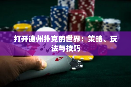 打开德州扑克的世界：策略、玩法与技巧