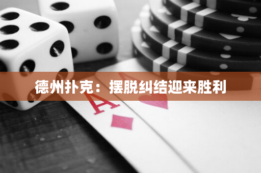 德州扑克：摆脱纠结迎来胜利