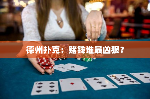 德州扑克：赌钱谁最凶狠？