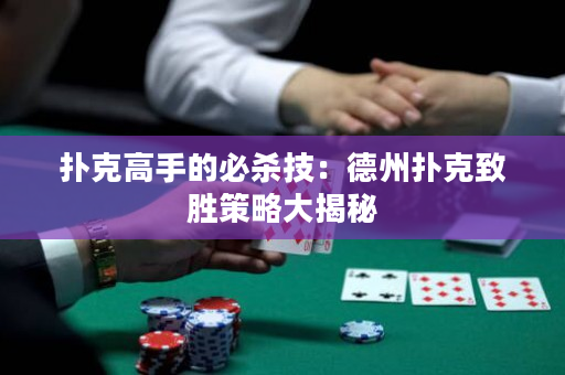 扑克高手的必杀技：德州扑克致胜策略大揭秘