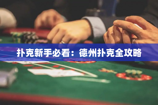 扑克新手必看：德州扑克全攻略