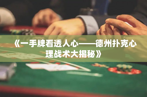 《一手牌看透人心——德州扑克心理战术大揭秘》