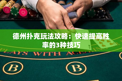 德州扑克玩法攻略：快速提高胜率的3种技巧
