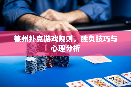 德州扑克游戏规则，胜负技巧与心理分析