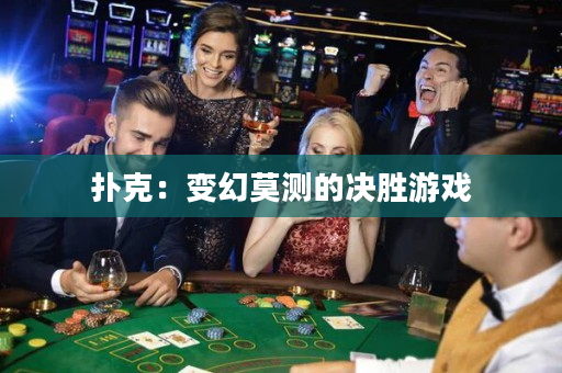 扑克：变幻莫测的决胜游戏