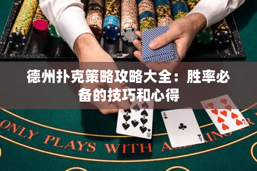 德州扑克策略攻略大全：胜率必备的技巧和心得