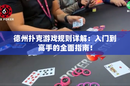 德州扑克游戏规则详解：入门到高手的全面指南！