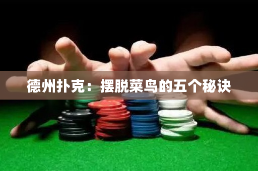 德州扑克：摆脱菜鸟的五个秘诀