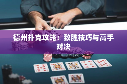 德州扑克攻略：致胜技巧与高手对决