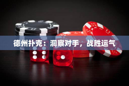 德州扑克：洞察对手，战胜运气
