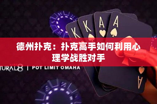 德州扑克：扑克高手如何利用心理学战胜对手