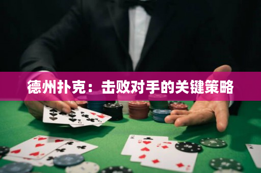 德州扑克：击败对手的关键策略