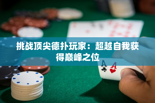 挑战顶尖德扑玩家：超越自我获得巅峰之位